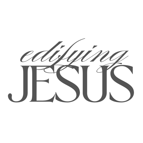 Edifying Jesus